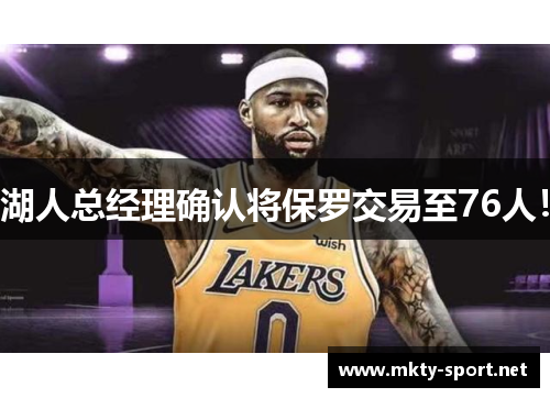 湖人总经理确认将保罗交易至76人！
