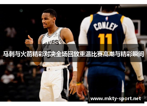 马刺与火箭精彩对决全场回放重温比赛高潮与精彩瞬间